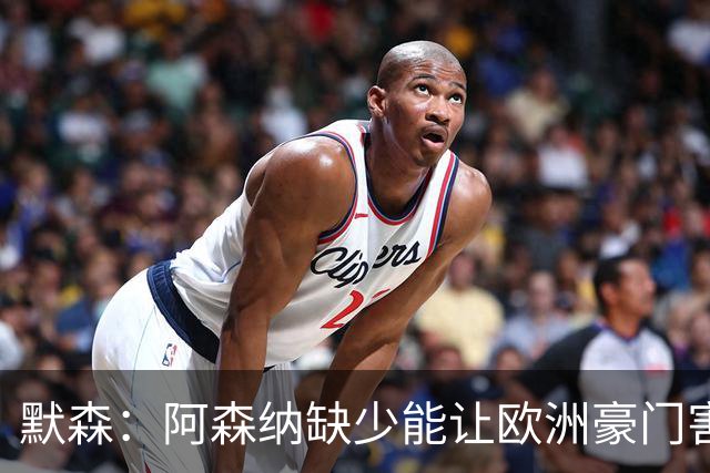 默森：阿森纳缺少能让欧洲豪门害怕的球员